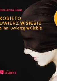 Kobieto uwierz w siebie, a inni uwierzą w Ciebie