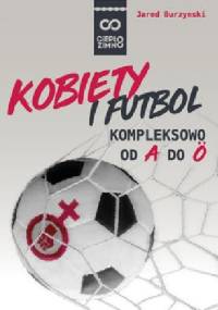 Kobiety i futbol. Kompleksowo od A do Ö - Jared Burzynski