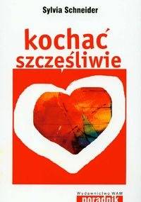 Kochać szczęśliwie. 7 podpowiedzi dla kobiet - Sylvia Schneider