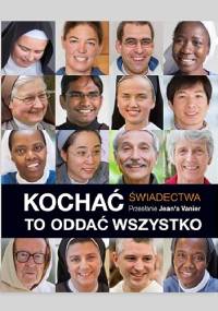 Kochać to oddać wszystko. Świadectwa - Jean Vanier