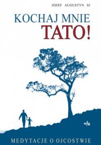 Kochaj mnie tato! Medytacje o ojcostwie - Józef Augustyn SJ