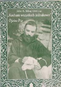"Kocham wszystkich jednakowo" Ojciec Pio - John A. Schug