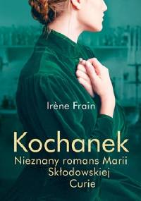 Kochanek. Nieznany romans Marii Skłodowskiej-Curie - Irène Frain