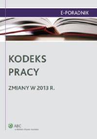 Kodeks pracy. Zmiany w 2013 r.