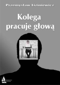 Kolega pracuje głową - Przemysław Liziniewicz