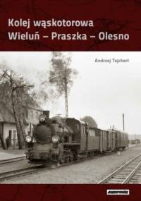 Kolej wąskotorowa Wieluń - Praszka - Olesno. - Andrzej Tajchert