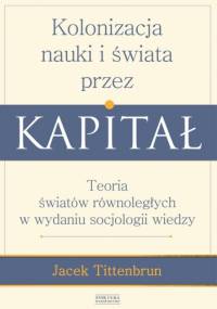Kolonizacja nauki i świata przez kapitał - Jacek Tittenbrun