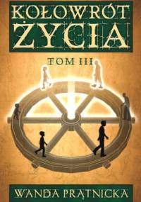 Kołowrót Życia, tom III - Wanda Prątnicka
