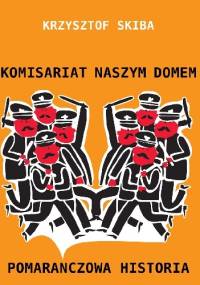 Komisariat naszym domem - Pomarańczowa Historia - Krzysztof Skiba