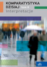 Komparatystyka dzisiaj - interpretacje - Edward Kasperski, Ewa Szczęsna