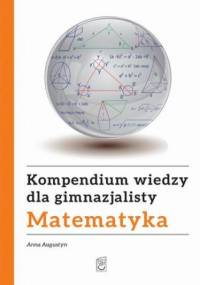 Kompendium wiedzy gimnazjalisty. Matematyka - Augustyn Anna