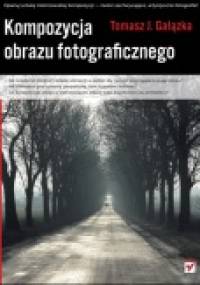 Kompozycja obrazu fotograficznego - Tomasz J. Gałązka