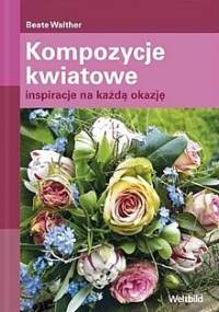 Kompozycje kwiatowe. Inspiracje na każdą okazję - Beate Walther