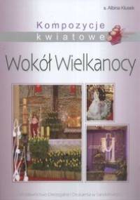 Kompozycje kwiatowe Wokół Wielkanocy - Albina Kłusek