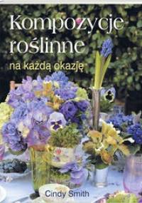 Kompozycje roślinne na każdą okazję - Cindy Smith