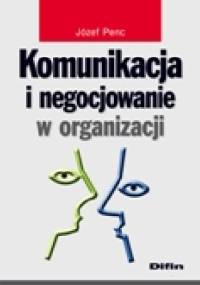 Komunikacja i negocjowanie w organizacji - Józef Penc
