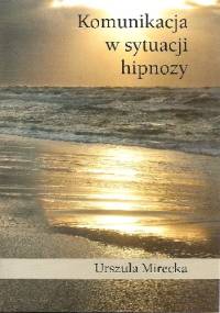 Komunikacja w sytuacji hipnozy - Urszula Mirecka