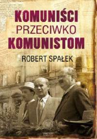 Komuniści przeciwko komunistom - Robert Spałek