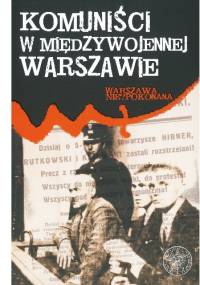 Komuniści w międzywojennej Warszawie - Elżbieta Kowalczyk