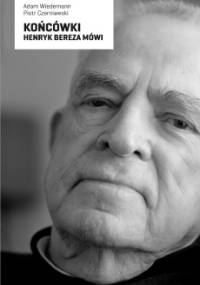Końcówki. Henryk Bereza mówi - Adam Wiedemann, Piotr Czerniawski