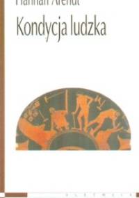 Kondycja ludzka - Hannah Arendt