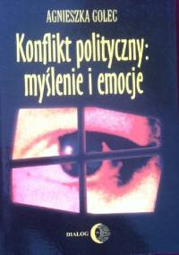Konflikt polityczny: myślenie i emocje - Agnieszka Golec