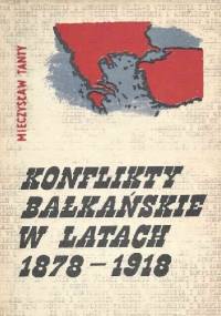 Konflikty bałkańskie w latach 1878-1918 - Mieczysław Tanty
