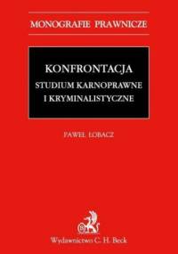 Konfrontacja. Studium karnoprocesowe i kryminalistyczne - Łobacz Paweł