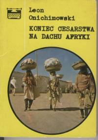 Koniec cesarstwa na dachu Afryki - Leon Onichimowski