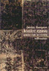 Koniec czasu. Wiara i lęk w cieniu millennium - Damian Thompson