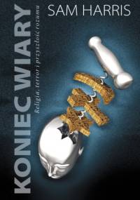 Koniec wiary. Religia, terror i przyszłość rozumu - Sam Harris