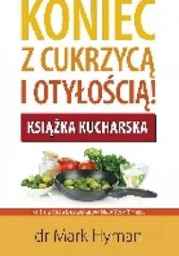 Koniec z cukrzycą i otyłością! Książka kucharska - Mark Hyman