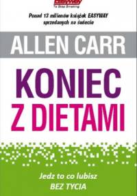 Koniec z dietami: jedz co lubisz bez tycia - Allen Carr