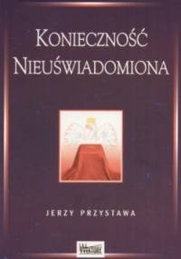 Konieczność nieuświadomiona - Jerzy Przystawa