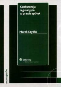 Konkurencja regulacyjna w prawie spółek - Marek Szydło