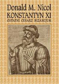 Konstantyn XI ostatni cesarz Bizancjum - Donald M. Nicol