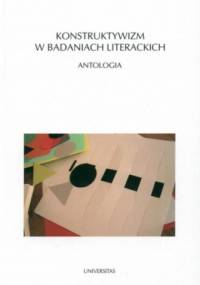 Konstruktywizm w badaniach literackich. Antologia