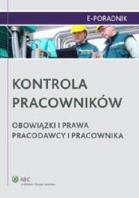Kontrola pracowników. Obowiązki i prawa pracodawcy i pracownika