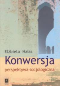 Konwersja. Perspektywa socjologiczna - Elżbieta Hałas