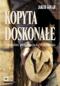 Kopyta doskonałe. Naturalna pielęgnacja i rehabilitacja - Jakub Gołąb