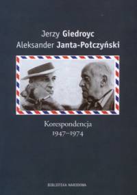 Korespondencja 1947-1974 - Jerzy Giedroyc, Aleksander Janta-Połczyński