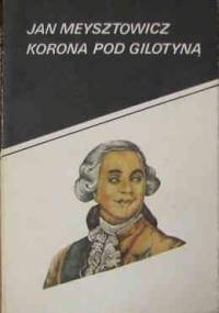 Korona pod gilotyną. Opowieść historyczna - Jan Meysztowicz