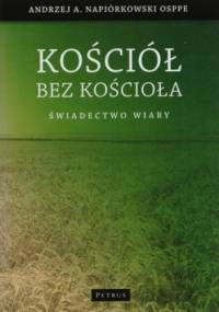 Kościół bez kościoła. Świadectwo wiary - Andrzej A. Napiórkowski