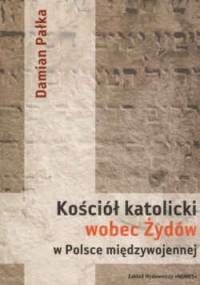 Kościół katolicki wobec Żydów w Polsce międzywojennej - Damian Pałka