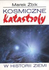 Kosmiczne katastrofy w historii Ziemi - Marek Żbik