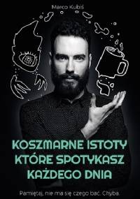 Koszmarne istoty, które spotykasz każdego dnia - Marco Kubiś