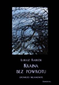 Kraina bez powrotu: Opowieści niesamowite - Łukasz Radecki