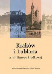 Kraków i Lublana a mit Europy środkowej - praca zbiorowa