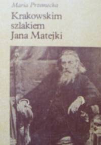 Krakowskim szlakiem Jana Matejki - Maria Przemecka
