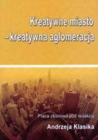 Kreatywne miasto - kreatywna aglomeracja - praca zbiorowa
